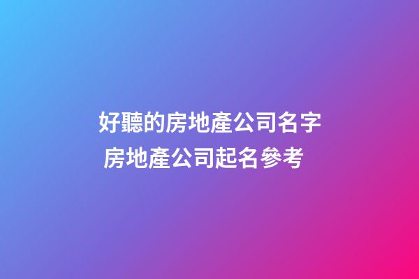 好聽的房地產公司名字 房地產公司起名參考-第1張-公司起名-玄機派